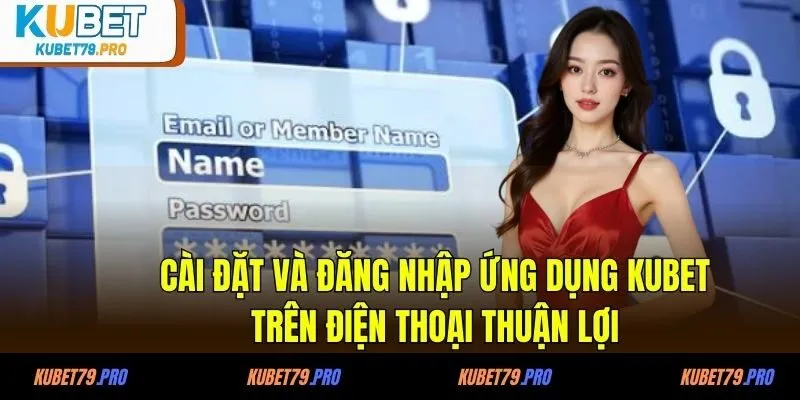 Cài đặt và đăng nhập ứng dụng KUBET trên điện thoại thuận lợi