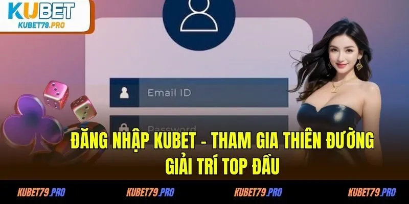 Đăng Nhập KUBET - Tham Gia Thiên Đường Giải Trí Top Đầu