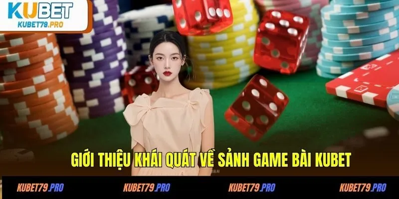 Giới thiệu khái quát về sảnh game bài KUBET