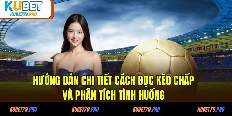 Kèo Châu Á - Cách Chơi Và Chiến Lược Chơi Hiệu Quả 3 Hướng dẫn chi tiết cách đọc kèo chấp và phân tích tình huống