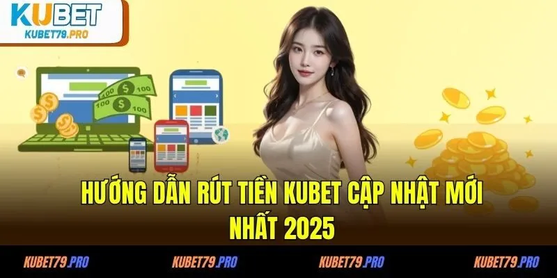 Hướng dẫn rút tiền KUBET nhanh chóng chỉ với 4 bước