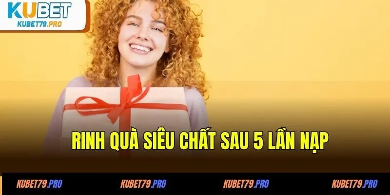 Rinh quà siêu chất sau 5 lần nạp