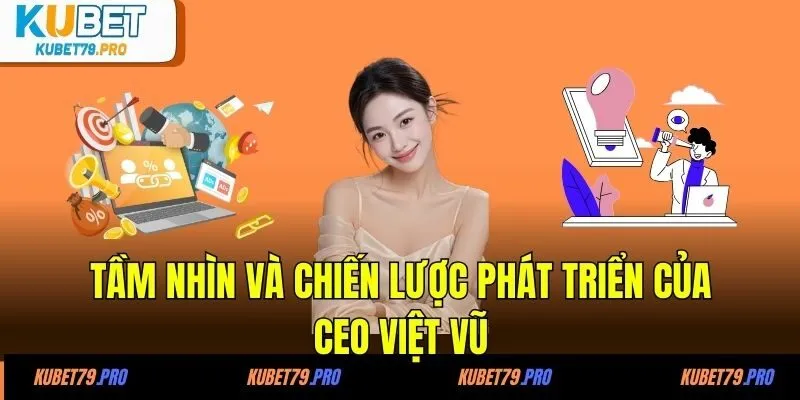 Tầm nhìn và chiến lược phát triển của CEO Việt Vũ